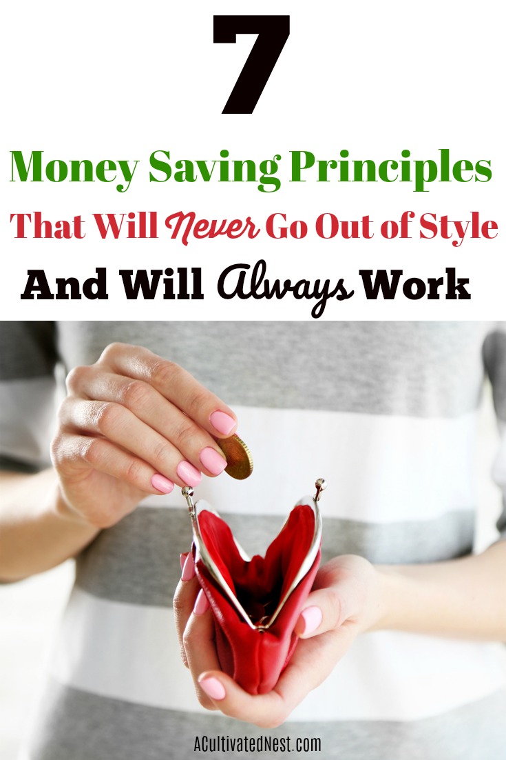 Money Saving Tips That Will Always Work! Trends may come and go, but when it comes to money there are some principles of frugal living that will never go out of style. These principles are tried and true ways of saving money and finding better financial health, no matter what your income or financial circumstance. 