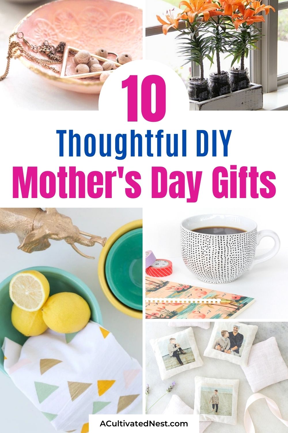 10 Awesome DIY Mother's Day Gifts- If you want to give Mom something she'll really love for Mother's Day this year, then you need to check out these awesome DIY Mother's Day gifts! | #diyGifts #homemadeGifts #mothersDay #mothersDayGifts #ACultivatedNest