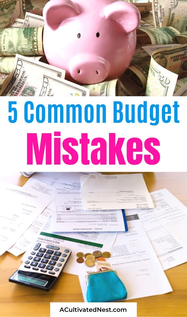 5 Common Budgeting Mistakes- Just because you have a budget doesn't mean it's a good one! Make sure you're using a good budget by watching out for these 5 common budgeting mistakes! | #budgeting #livingOnABudget #budget #frugalLiving #ACultivatedNest