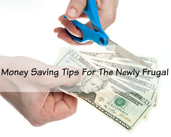 Money Saving Tips For The Newly Frugal