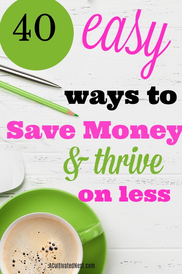 40 Easy Ways To Save Money & Thrive On Less- Money Saving Tips and Tricks- There are so many different and easy ways to make your money go farther, from simply managing your money better to reducing some expenses. Check out these 40 simple money saving tips and tricks! | #frugalLiving #saveMoney #moneySavingTip