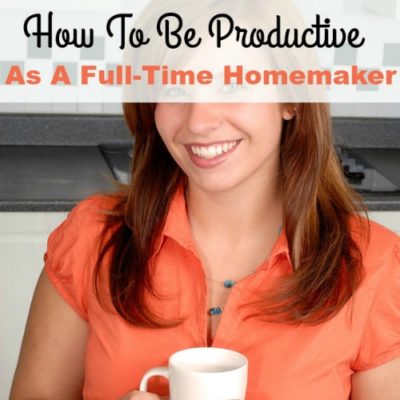 How To Be Productive As A Full-Time Homemaker