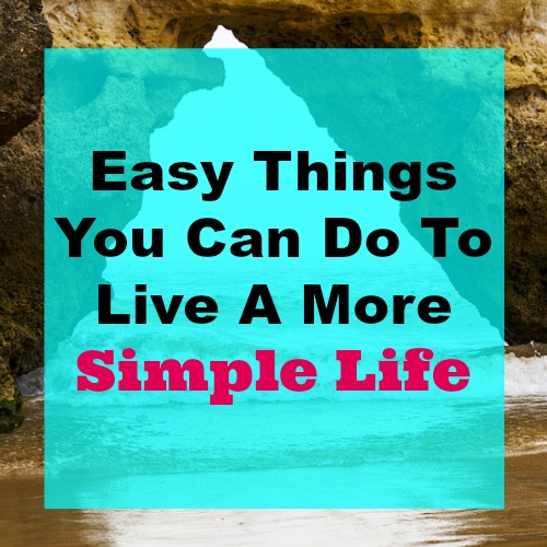 Easy Things You Can Do To Live a More Simple Life