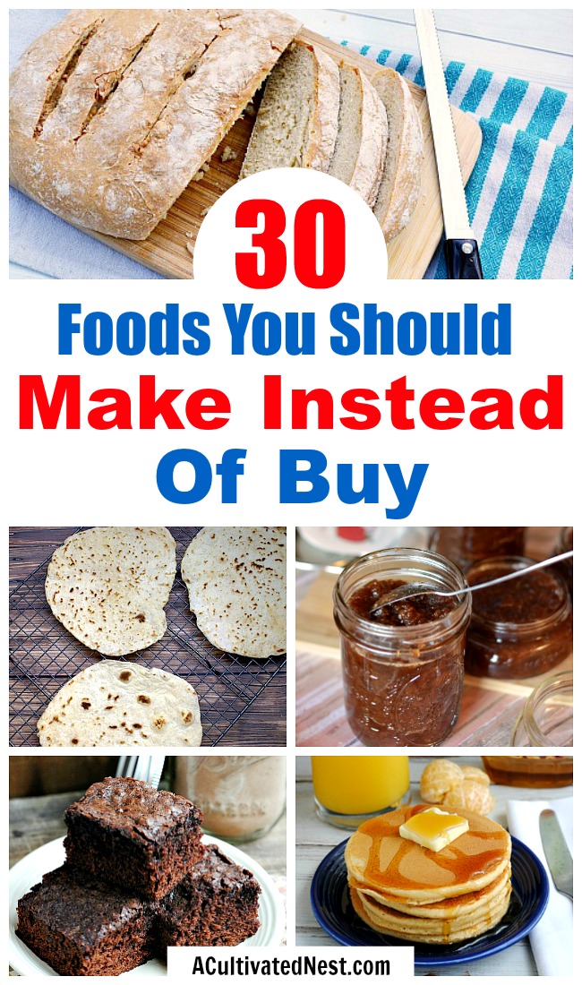 30 Foods You Should Make Instead of Buy- An easy way to save money on food is simply to make more foods yourself. And most foods are easier to create than you would think! Take a look at these 30 money saving foods to make at home! | #food #saveMoney #moneySavingTips #homemade #waysToSaveMoney #frugal #frugalLiving #frugality #homecooked