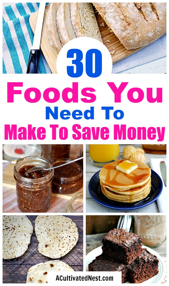 30 Foods You Should Make Instead of Buy- If you want to save money on food, you need to make more food from scratch. Luckily, it's really easy (and fun!) to make many common foods at home. Check out these 30 foods you should make instead of buy! | #frugalLiving #saveMoney #moneySavingTips #homemade #food #waysToSaveMoney #frugal #frugality #homecooked