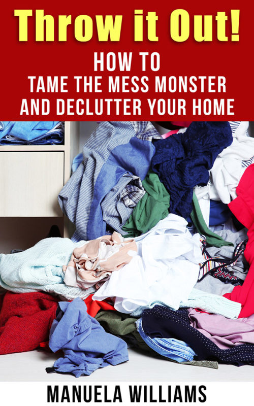 Throw it Out!: How to Tame the Mess Monster and Declutter Your Home