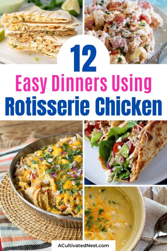 12 Easy Meals You Can Make With Rotisserie Chicken- A Cultivated Nest