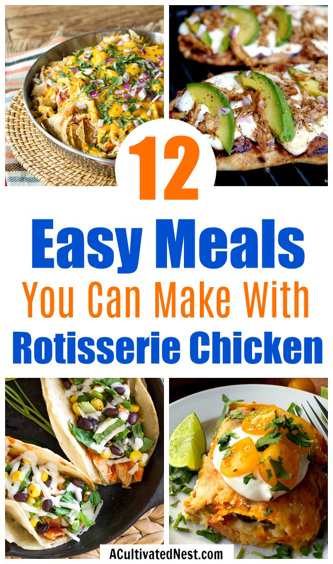 https://acultivatednest.com/wp-content/uploads/2018/07/easy-meals-you-can-make-with-rotisserie-chicken-ver1.jpg