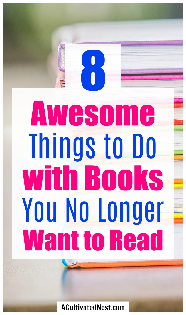 8 Things to Do with Books You Will No Longer Read- If you have some books you don't want any more, you should check out therse 8 wonderful things to do with books you will no longer read! | decluttering, what to do after using Marie Kondo's KonMari method, what to do with old books, what to do with old textbooks, #declutteringTips #declutter #ACultivatedNest