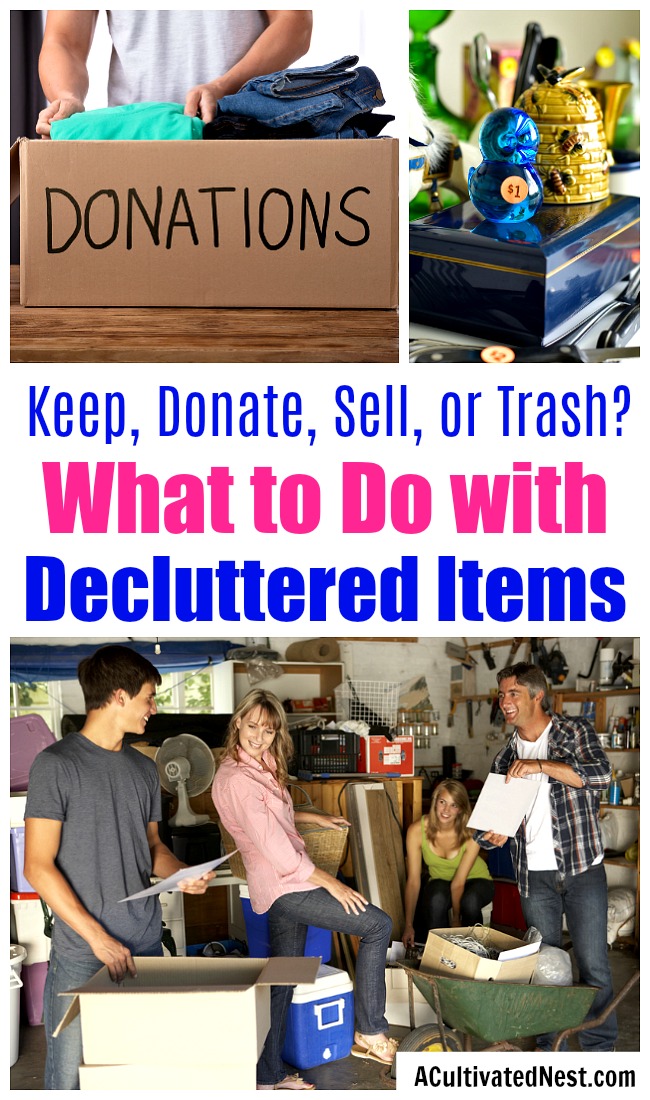 Keep, Donate, Sell, or Trash? What to Do with Decluttered Items- How do you figure out what to keep, sell, donate, or trash after you've decluttered? Here are some handy tips that will help! | home organization, tidying up, Konmari method, declutter your home, organizing your home, #decluttering #organizingTips #ACultivatedNest