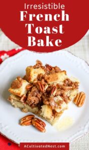 Irresistible French Toast Bake Recipe- A Cultivated Nest