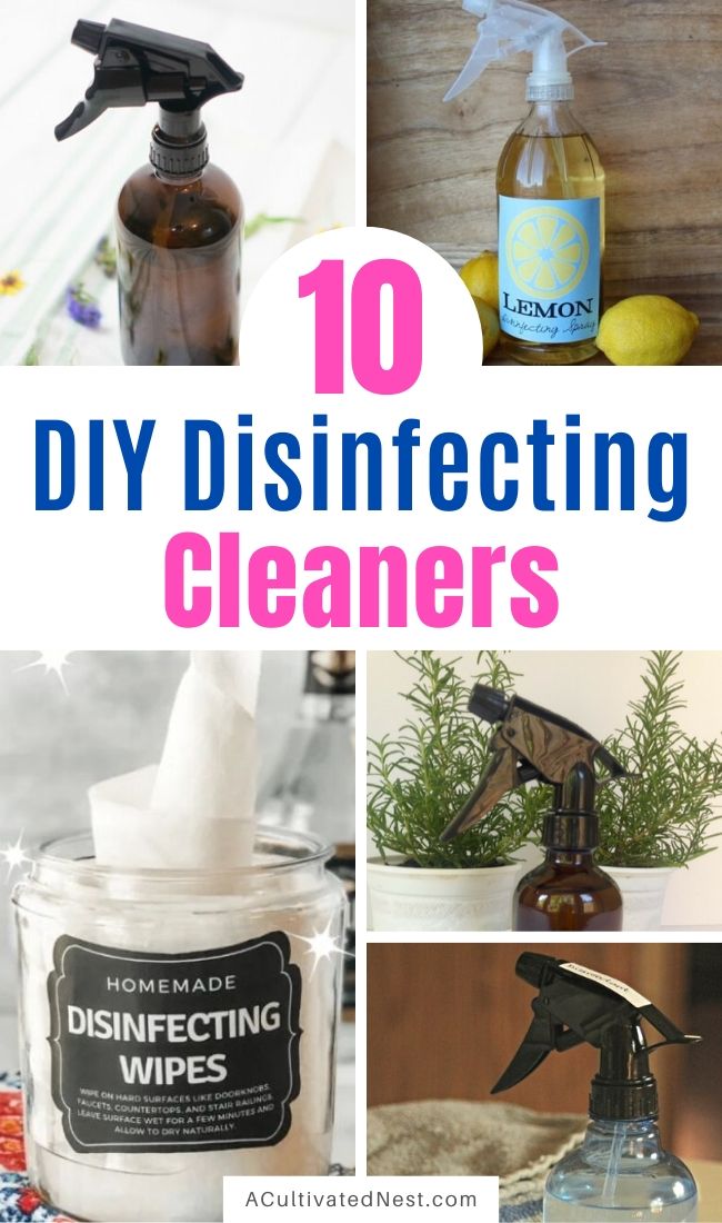 The 10 Best DIY Disinfecting Cleaners- You can sanitize your home the DIY way with these 10 DIY disinfecting cleaners! They work great for killing germs and are a wonderful way to save money too! | #diyCleaner #disinfectingCleaner #homemadeCleaner #cleaning #ACultivatedNest