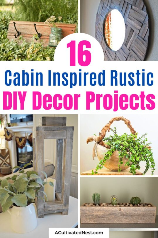 16 Cabin Inspired DIY Rustic Decor Projects- A Cultivated Nest